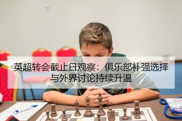 英超转会截止日观察：俱乐部补强选择与外界讨论持续升温